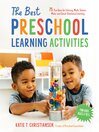 Cover image for The Best Preschool Learning Activities: 75 Fun Ideas for Literacy, Math, Science, Motor and Social-Emotional Learning for Kids Ages 3 to 5
